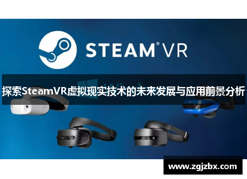 探索SteamVR虚拟现实技术的未来发展与应用前景分析